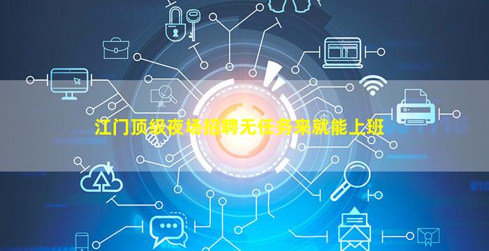 江门顶级夜场招聘无任务来就能上班